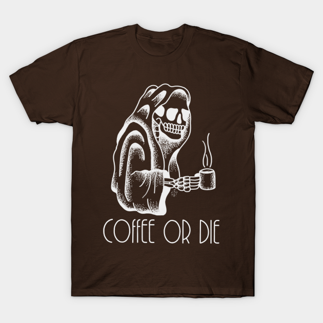 Coffee or Die Coffee TShirt TeePublic